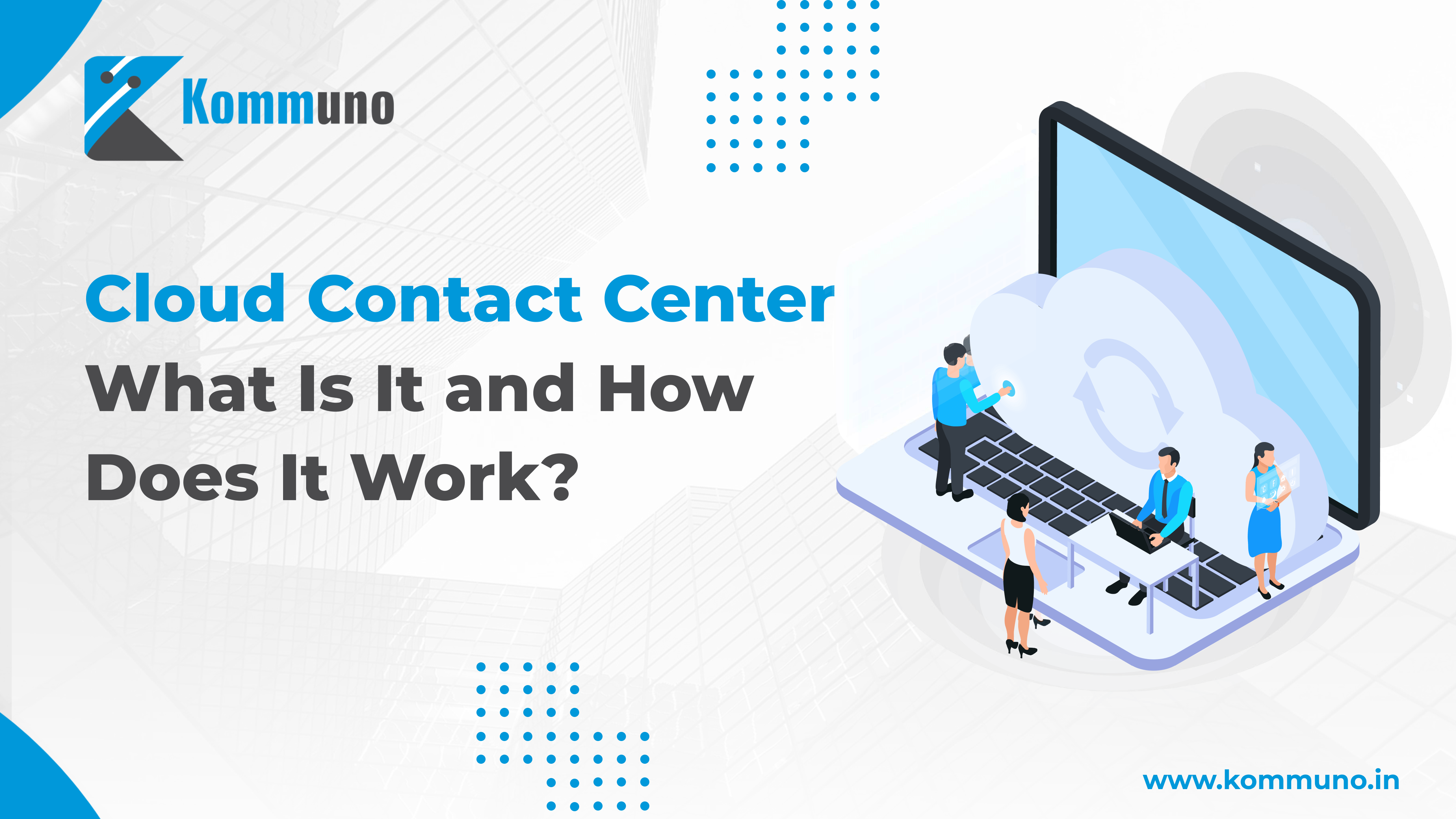 Cloud Contact Center: What Is It and How Does It Work?