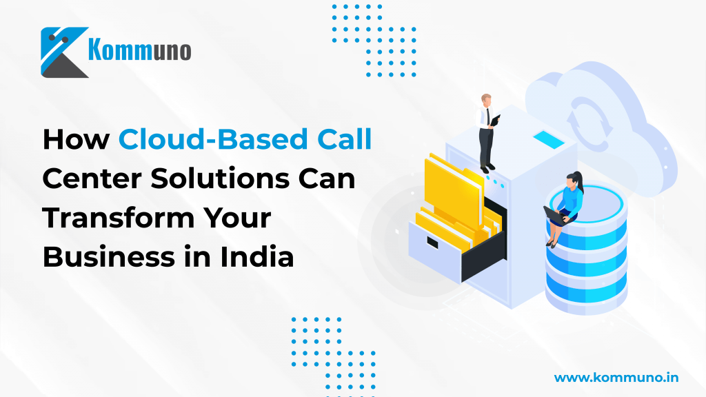 How Cloud-Based Call Center Solutions Can Transform Your Business in India