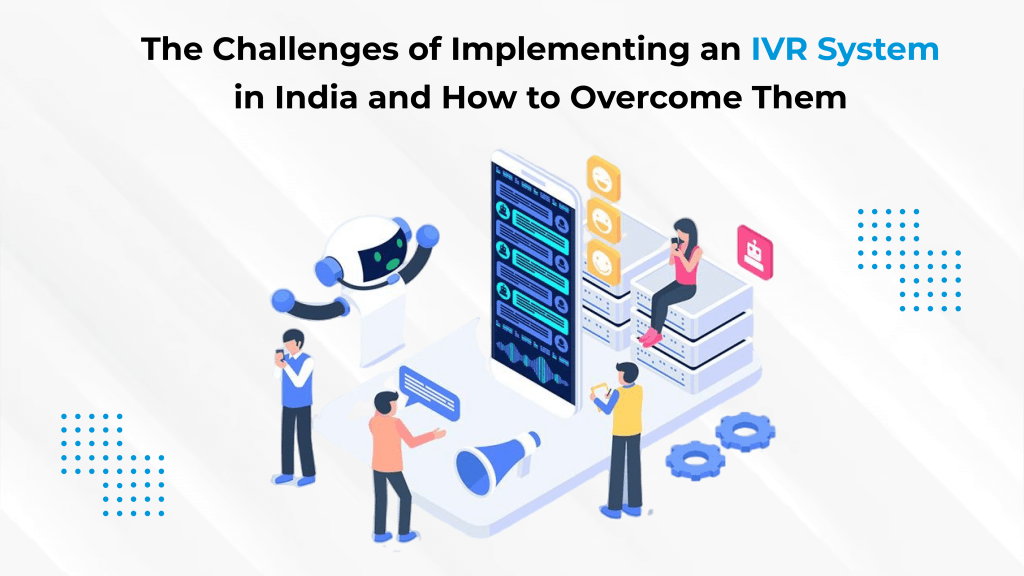 The Challenges of Implementing an IVR System in India and How to Overcome Them