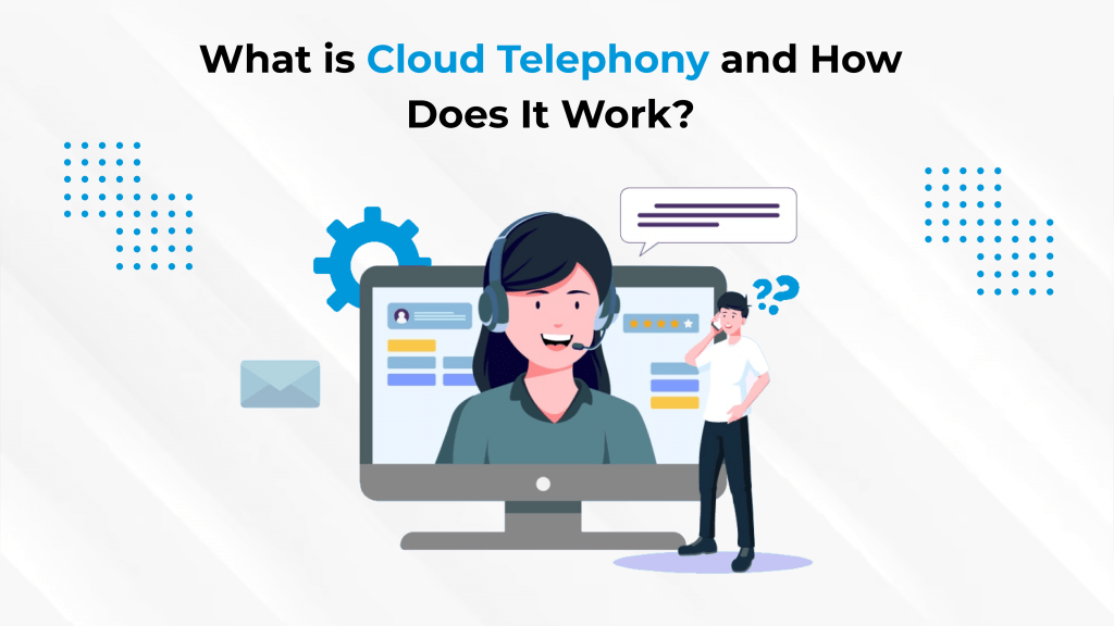 What is Cloud Telephony and How Does It Work?