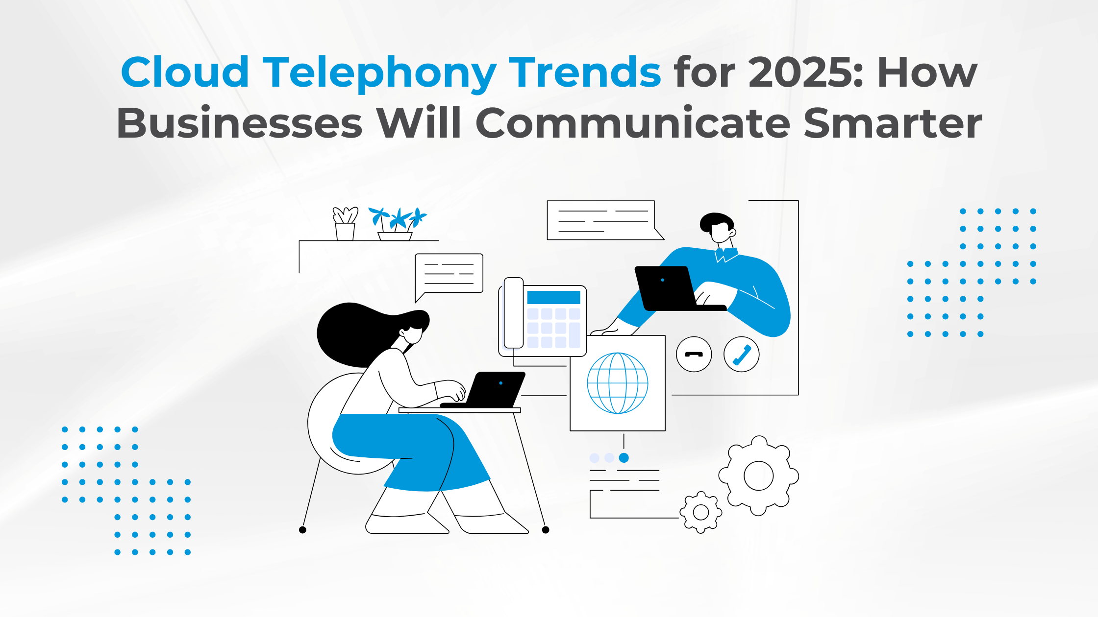 Cloud Telephony Trends for 2025: How Businesses Will Communicate Smarter