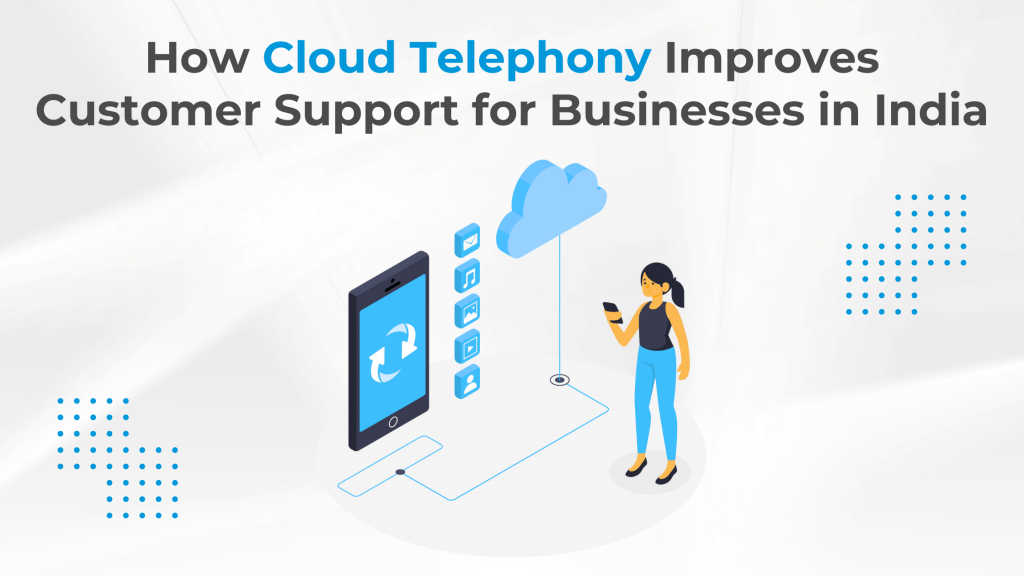 How Cloud Telephony Improves Customer Support for Businesses in India