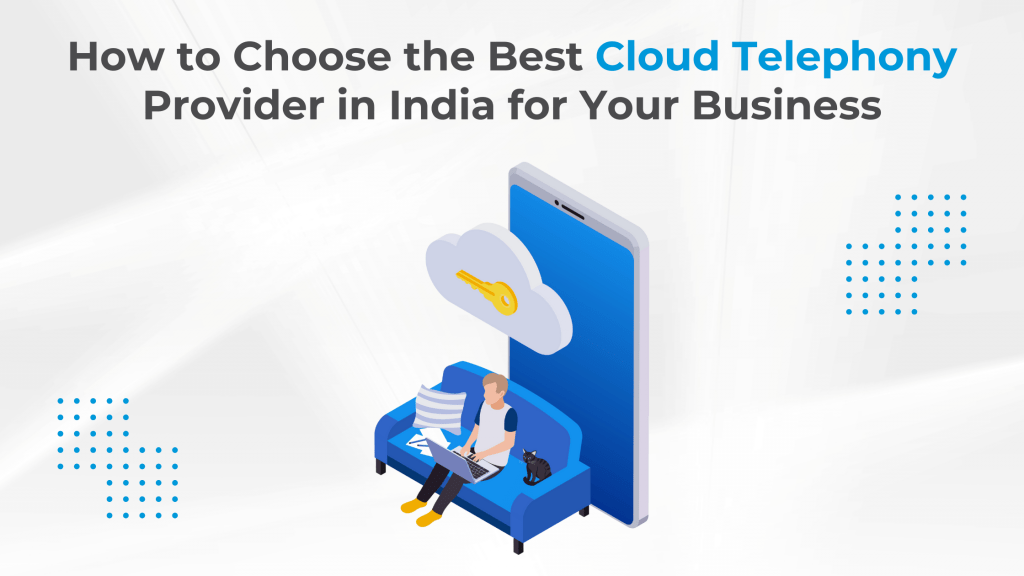 How to Choose the Best Cloud Telephony Provider in India for Your Business