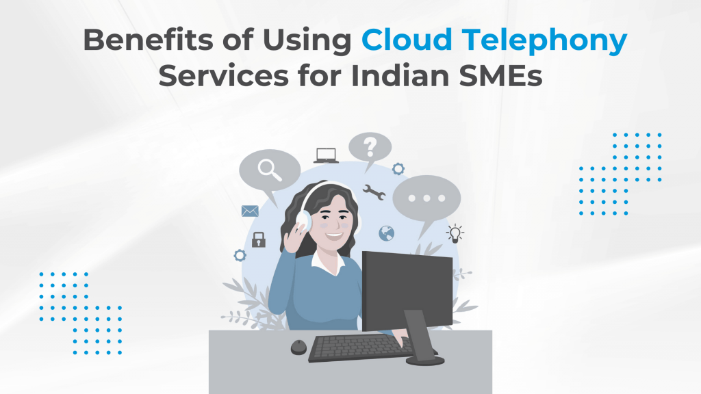 Benefits of Using Cloud Telephony Services for Indian SMEs