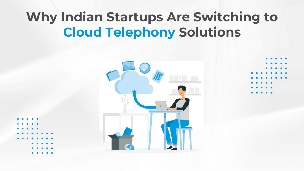 Why Indian Startups Are Switching to Cloud Telephony Solutions