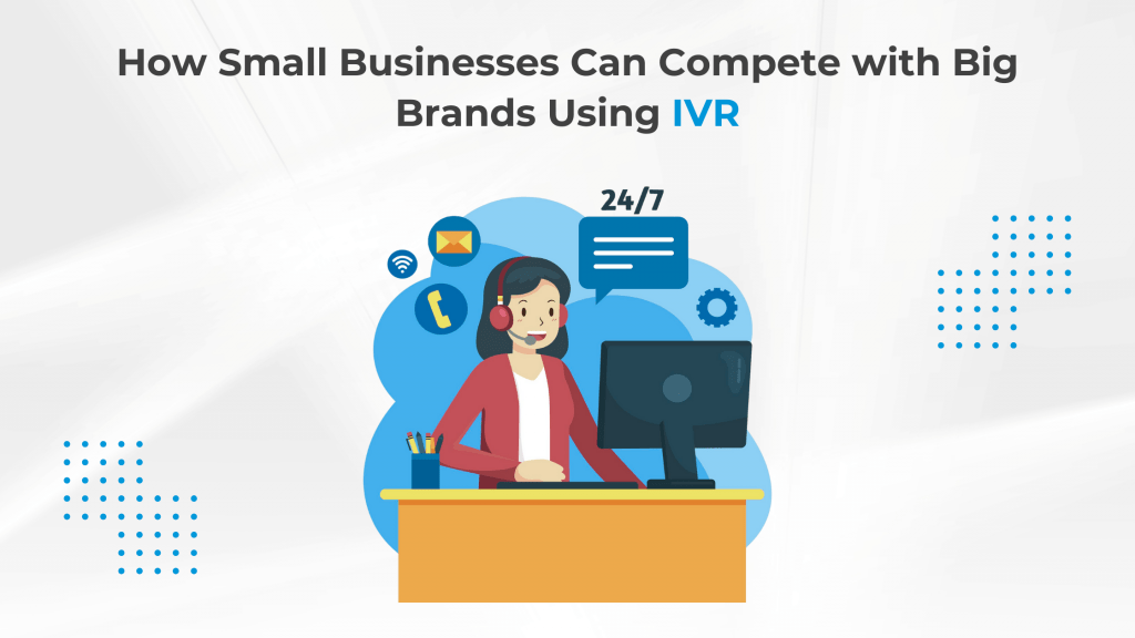 How Small Businesses Can Compete with Big Brands Using IVR