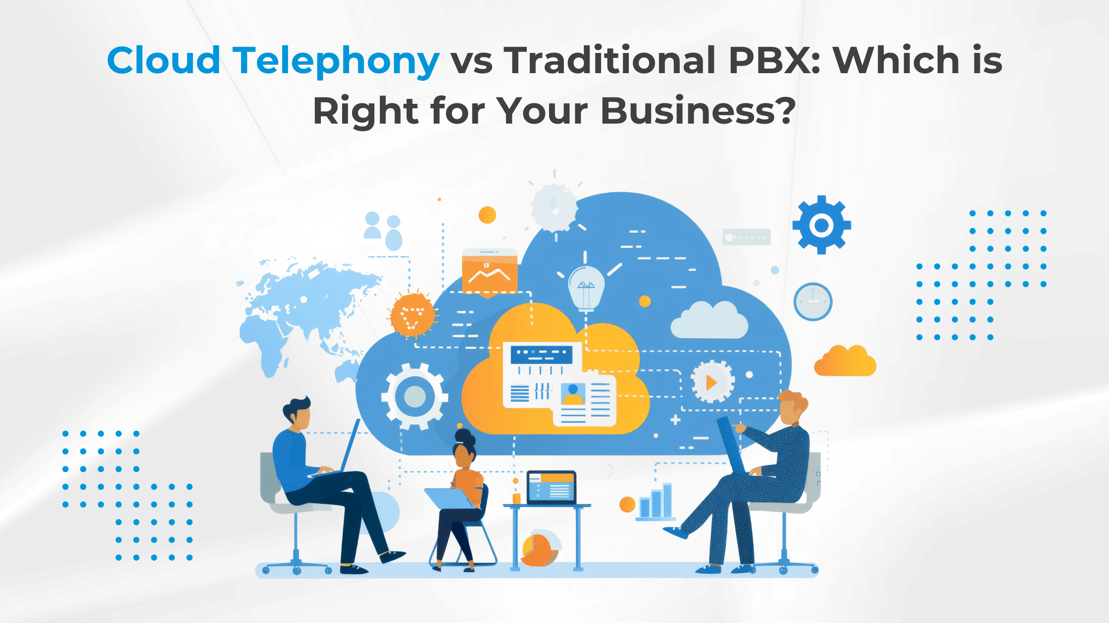 Cloud Telephony vs Traditional PBX: Which is Right for Your Business?