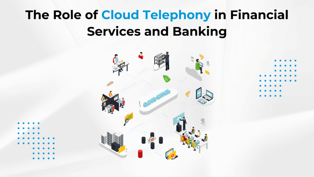The Role of Cloud Telephony in Financial Services and Banking