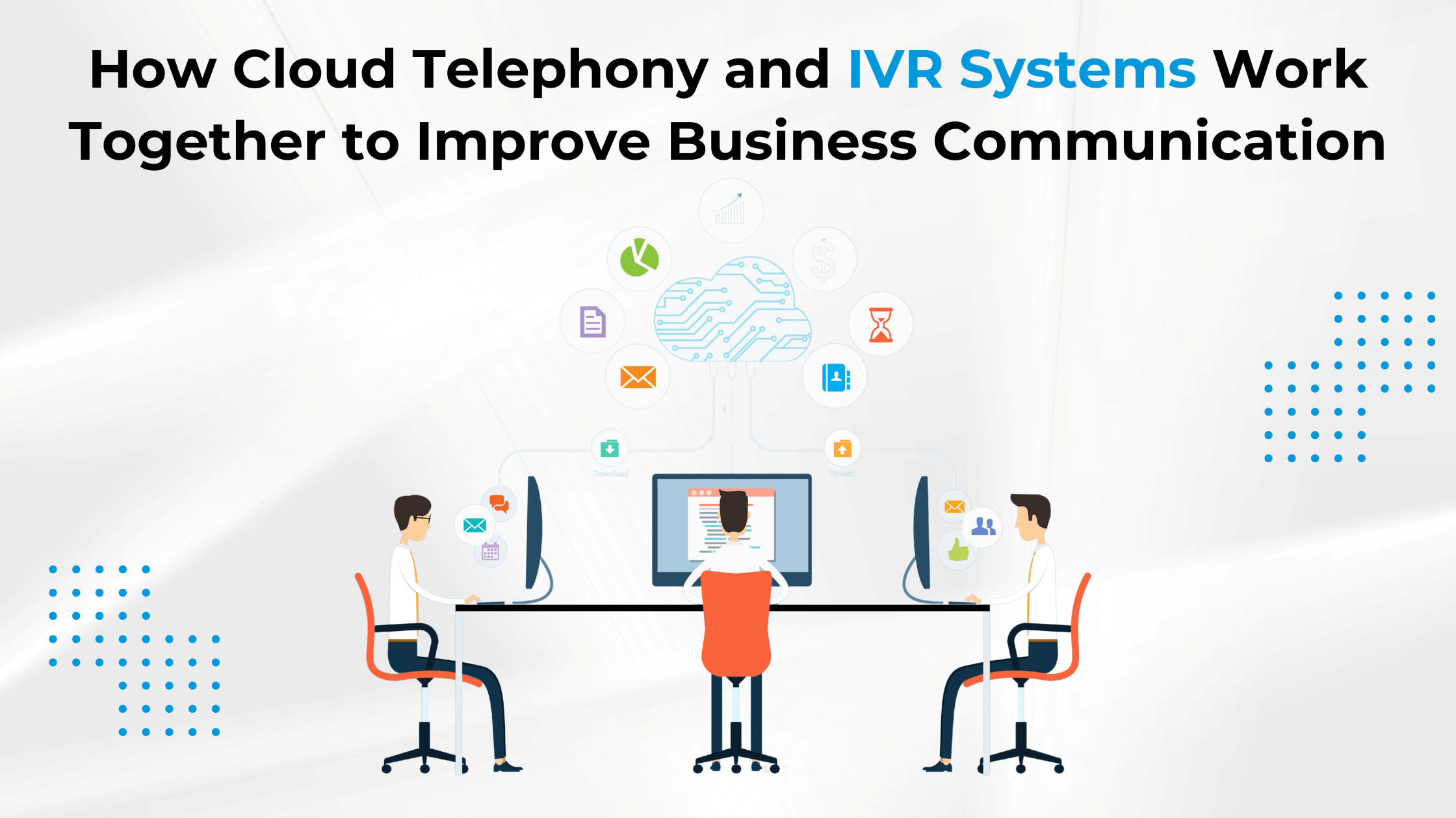 How Cloud Telephony and IVR Systems Work Together to Improve Business Communication