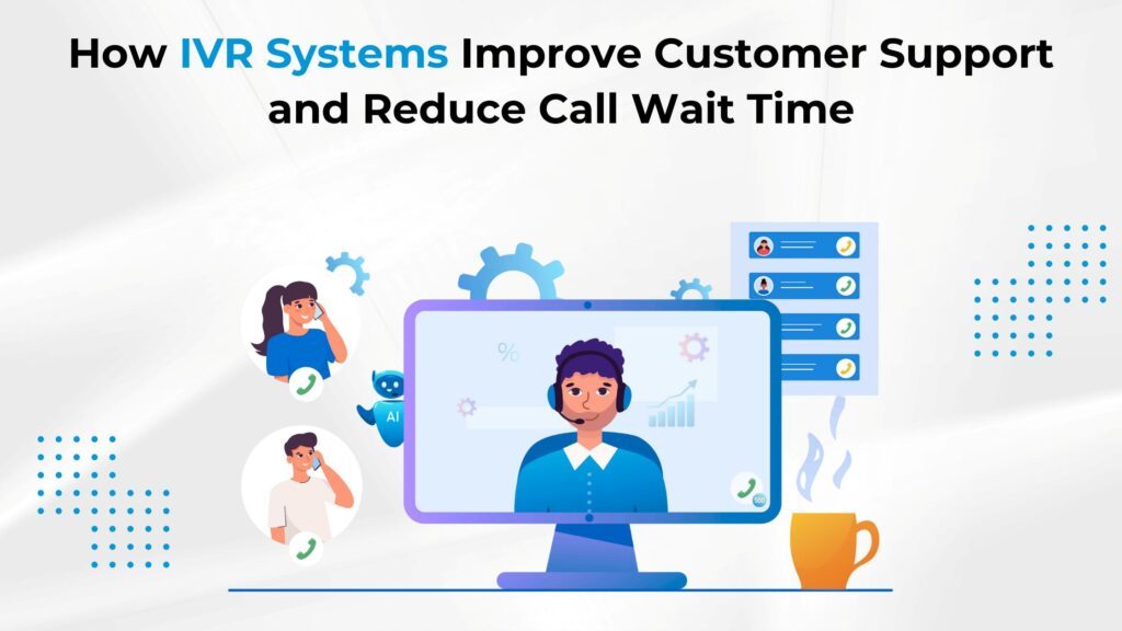 How IVR Systems Improve Customer Support and Reduce Call Wait Time