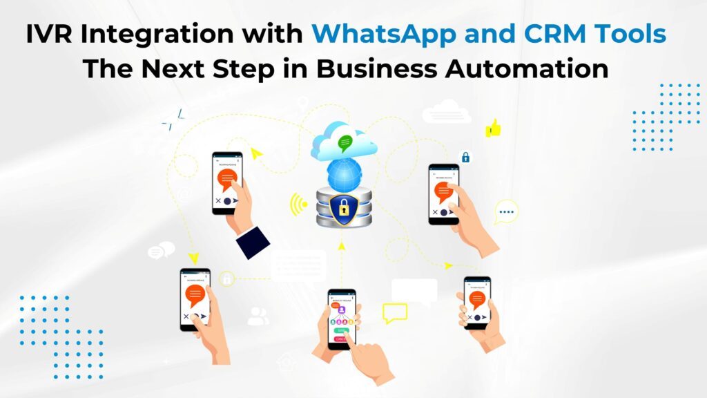 IVR Integration with WhatsApp and CRM Tools: The Next Step in Business Automation