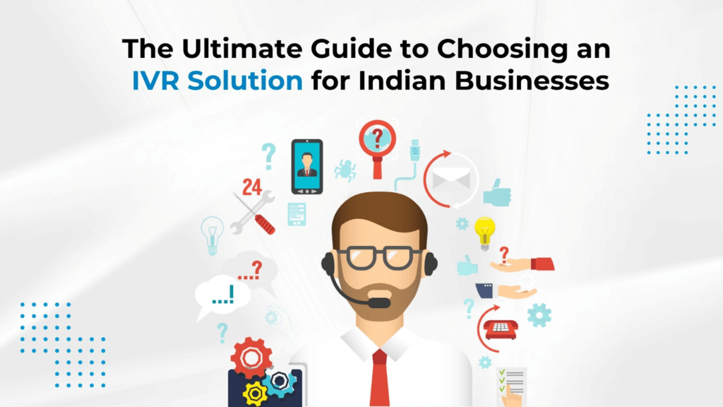 The Ultimate Guide to Choosing an IVR Solution for Indian Businesses