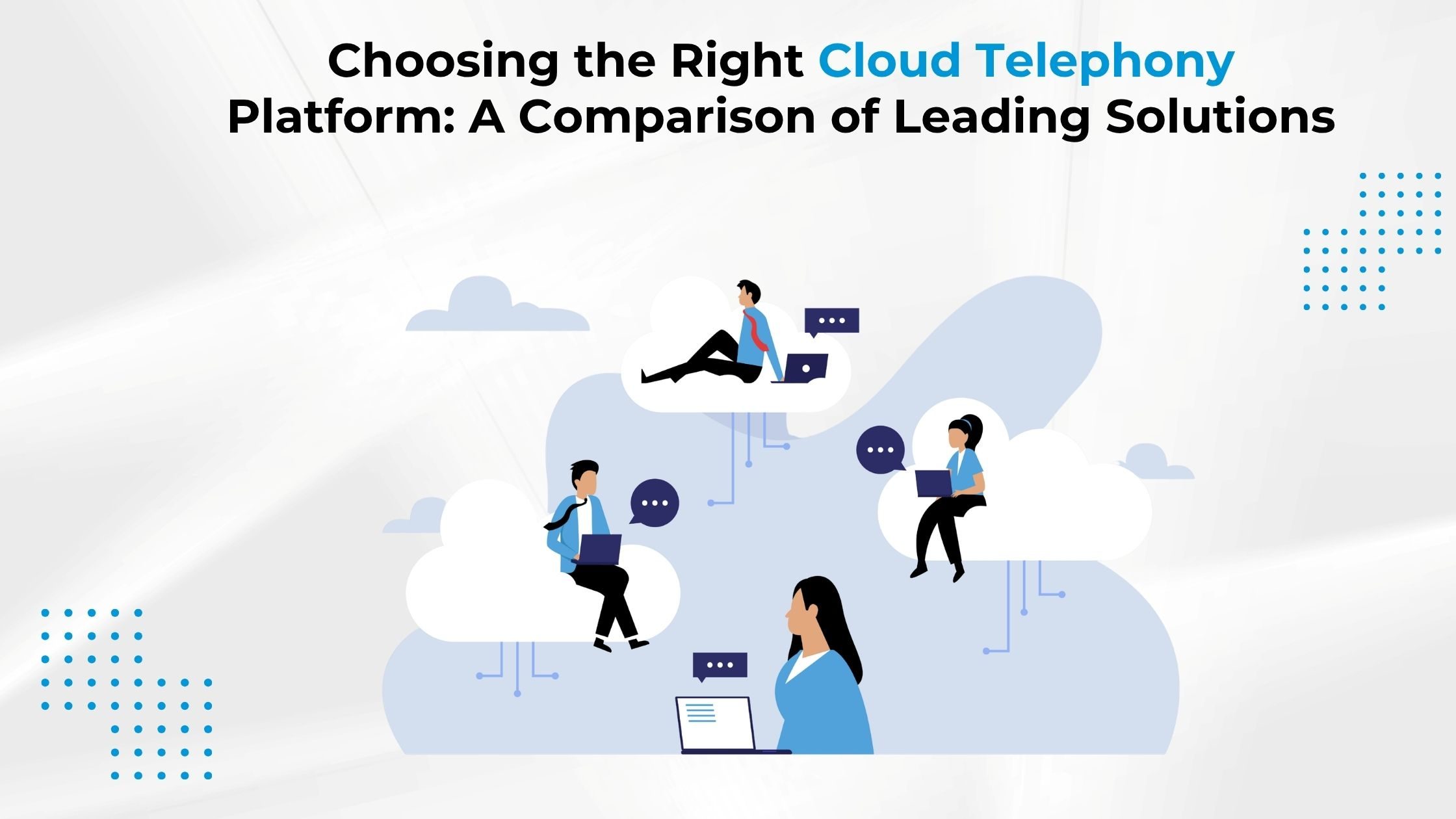 Choosing the Right Cloud Telephony Platform: A Comparison of Leading Solutions