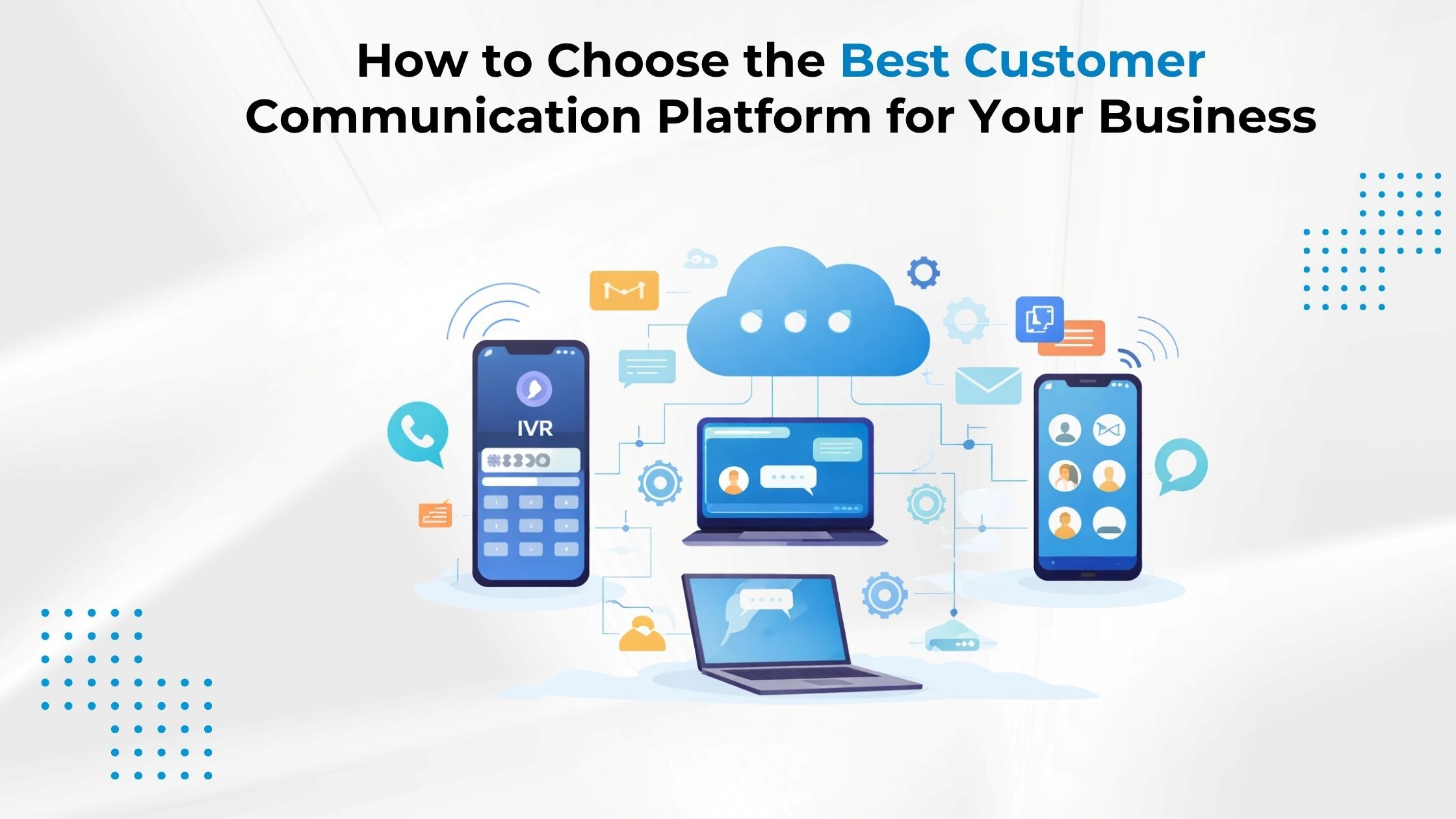 How to Choose the Best Customer Communication Platform for Your Business